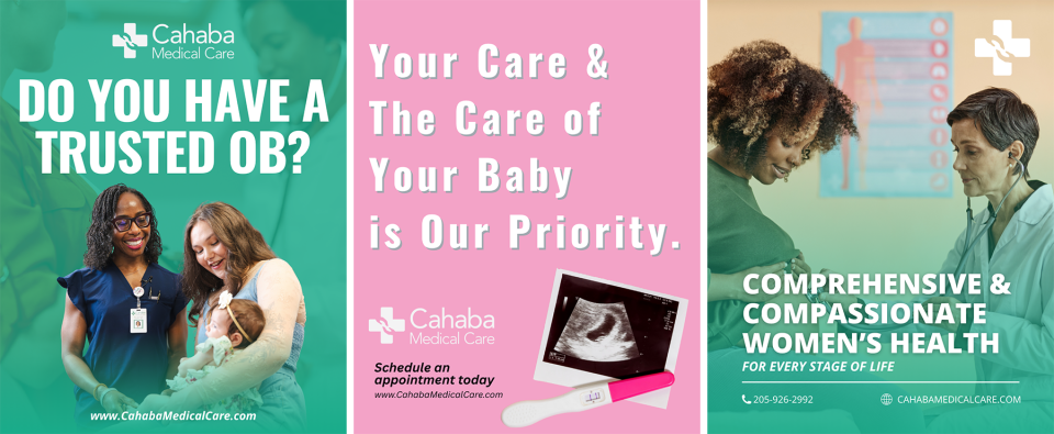 Series of 3 advertisements for women's health programs offered by Cahaba Medical Care.To encourage reproductive-age women with chronic conditions to seek preventive care, Cahaba advertises its health and wellness programs widely. It uses incentives such as performing ultrasounds during the first or second visit to encourage people who are early in pregnancy to pursue prenatal care. The number of patients receiving prenatal care at Cahaba clinics increased by 50 percent from 2019 to 2023, as the health cente